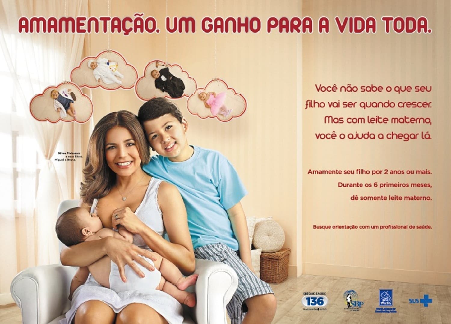 AMAMENTAÇÃO. UM GANHO PARA A VIDA TODA. Você não sabe o que seu filho vai ser quando crescer. Mas com leite materno, você o ajuda a chegar lá. Amamente seu filho por 2 anos ou mais. Durante os 6 primeiros meses, dé somente leite materno. Busque orientação com um profissional de saúde. AMAMENTAÇÃO. UM GANHO PARA A VIDA TODA. Você não sabe o que seu filho vai ser quando crescer. Mas com leite materno, você o ajuda a chegar lá. Amamente seu filho por 2 anos ou mais. Durante os 6 primeiros meses, dé somente leite materno. Busque orientação com um profissional de saúde.